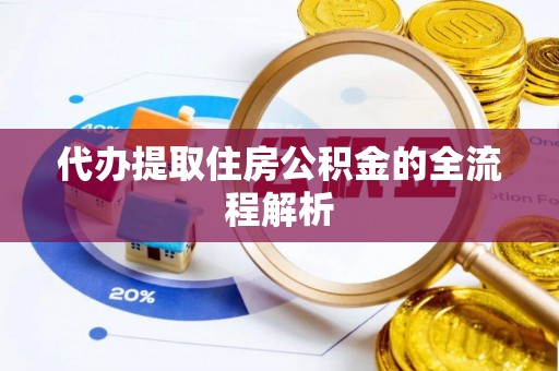 青田代办提取住房公积金的全流程解析