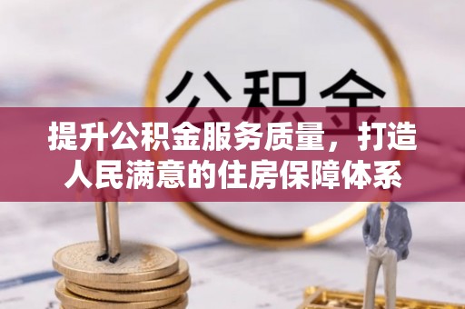 青田提升公积金服务质量，打造人民满意的住房保障体系