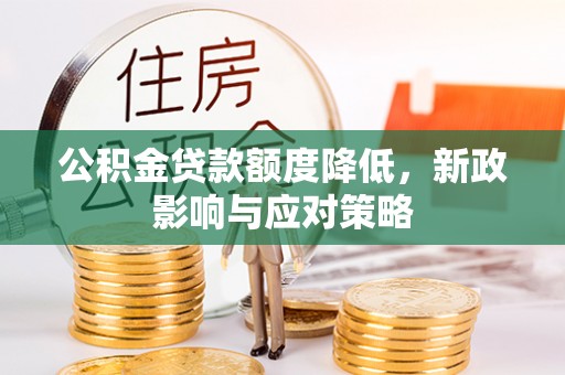 青田公积金贷款额度降低，新政影响与应对策略