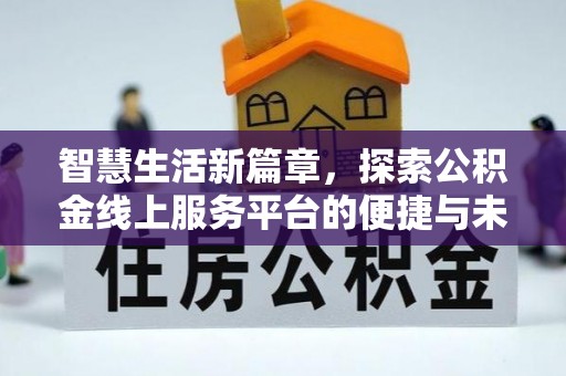青田智慧生活新篇章，探索公积金线上服务平台的便捷与未来
