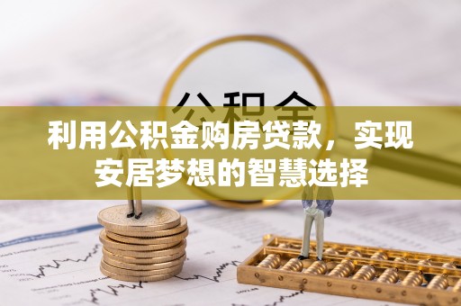青田利用公积金购房贷款，实现安居梦想的智慧选择