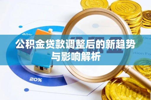 青田公积金贷款调整后的新趋势与影响解析
