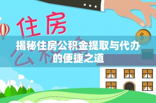 青田揭秘住房公积金提取与代办的便捷之道