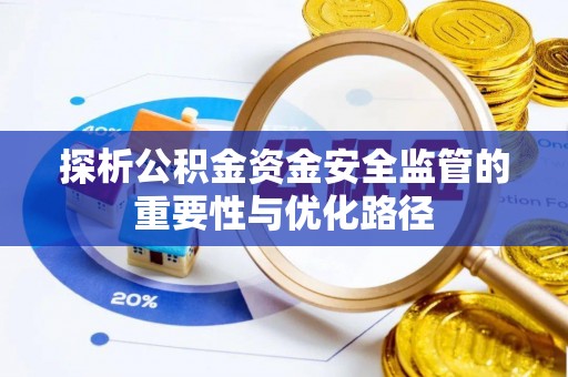 青田探析公积金资金安全监管的重要性与优化路径