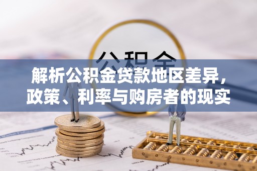 青田解析公积金贷款地区差异，政策、利率与购房者的现实选择