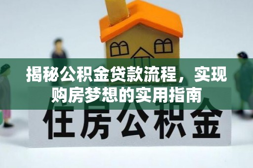 青田揭秘公积金贷款流程，实现购房梦想的实用指南