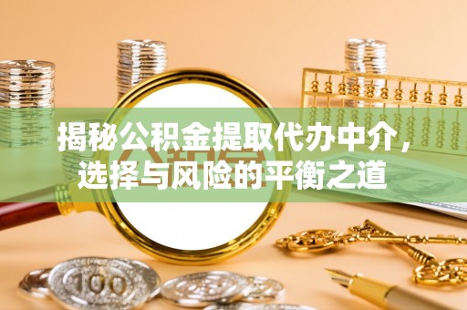 青田揭秘公积金提取代办中介，选择与风险的平衡之道