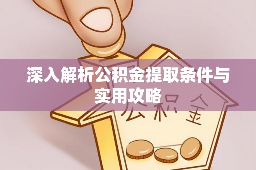 青田深入解析公积金提取条件与实用攻略