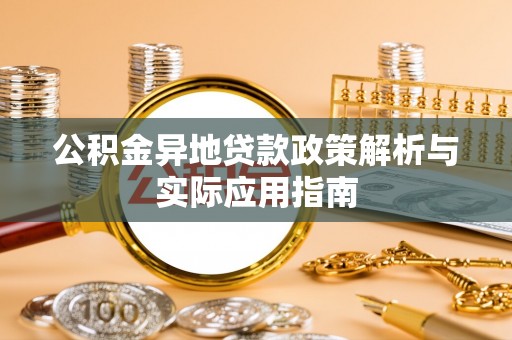 青田公积金异地贷款政策解析与实际应用指南