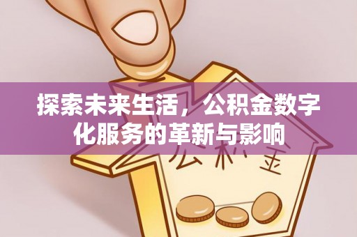 青田探索未来生活，公积金数字化服务的革新与影响