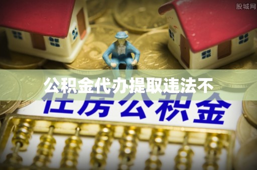 青田公积金代办提取违法不