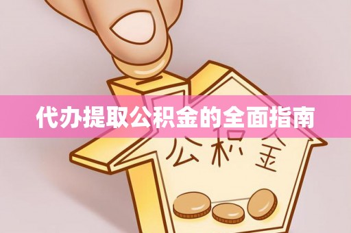 青田代办提取公积金的全面指南