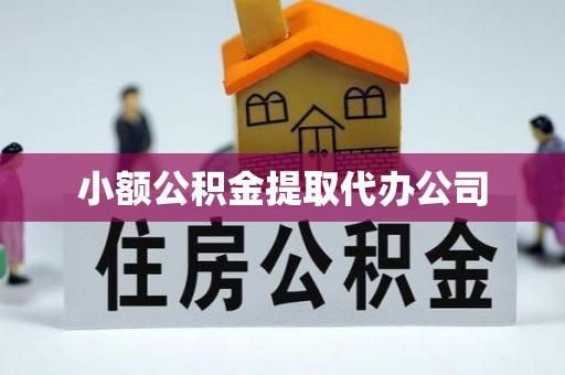 青田小额公积金提取代办公司