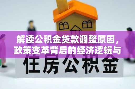 青田解读公积金贷款调整原因，政策变革背后的经济逻辑与民生影响